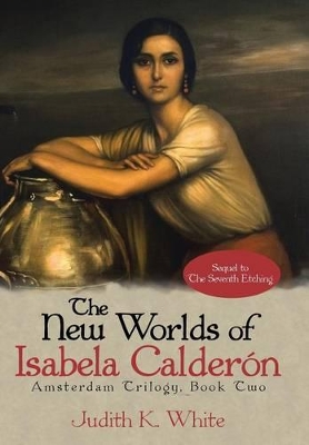 The New Worlds of Isabela Calderon: Sequel to the Seventh Etching by Judith K White