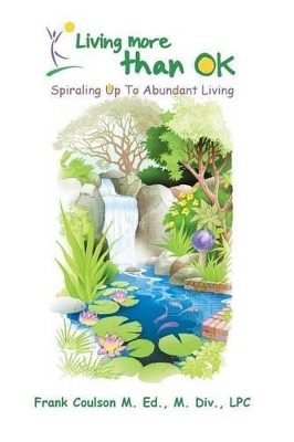 Living More Than Ok: Spiraling Up to Abundant Living by Frank Coulson M. Ed M. DIV Lpc