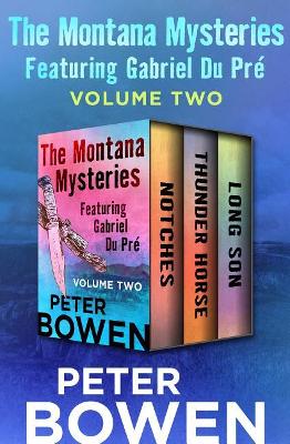 The Montana Mysteries Featuring Gabriel Du Pré Volume Two: Notches, Thunder Horse, and Long Son by Peter Bowen