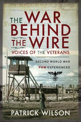 The War Behind the Wire: Voices of the Vetrans: Second World War POW Experiences book