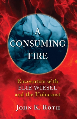 A Consuming Fire by John K Roth