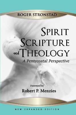 Spirit, Scripture, and Theology, 2nd Edition by Roger Stronstad