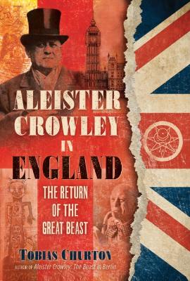 Aleister Crowley in England: The Return of the Great Beast by Tobias Churton
