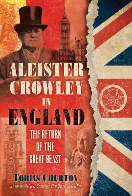 Aleister Crowley in England: The Return of the Great Beast by Tobias Churton