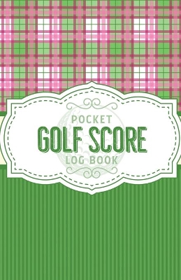 Pocket Golf Score Log Book: Game Score Sheets Golf Stats Tracker Disc Golf Fairways From Tee To Green by Patricia Larson