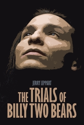 The Trials of Billy Two Bears by Jerry Leppart