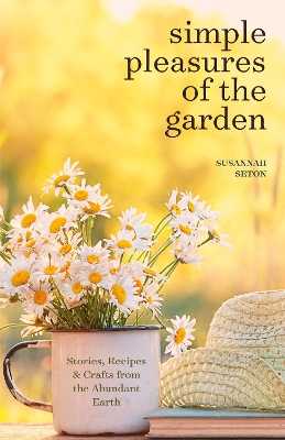 Simple Pleasures of the Garden: A Seasonal Self-Care Book for Living Well Year-Round (Simple Joys and Herbal Healing) book