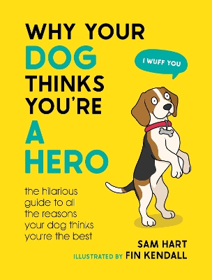 Why Your Dog Thinks You're a Hero: The Hilarious Guide to All the Reasons Your Dog Thinks You're the Best book