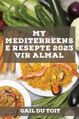 My Mediterreense Resepte 2023 vir almal: Tradisionele resepte Van Spanje, Frankryk, Italië en Griekeland book