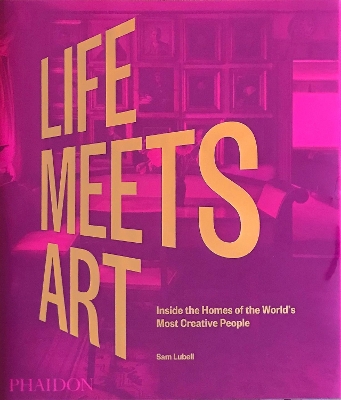 Life Meets Art: Inside the Homes of the World's Most Creative People book