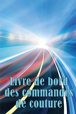 Livre de bord des commandes de couture: Traceur de couture pour garder une trace des projets de couture - cadeau parfait pour les amoureux de la couture Cadeau extraordinaire pour les amoureux de la couture book