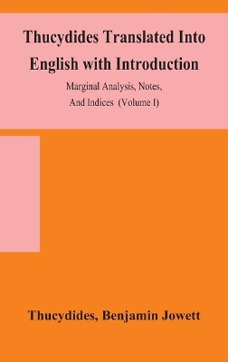 Thucydides Translated Into English with Introduction, Marginal Analysis, Notes, And Indices (Volume I) book