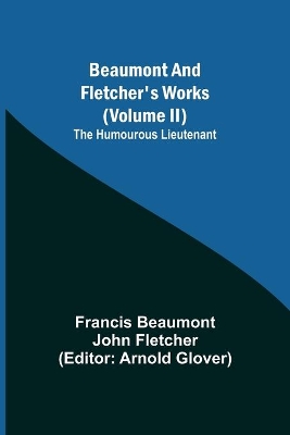 Beaumont and Fletcher's Works (Volume II) The Humourous Lieutenant book