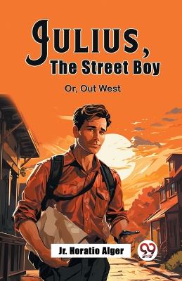 Julius, The Street Boy Or, Out West by Horatio Alger, Jr