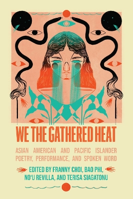 We the Gathered Heat: Asian American and Pacific Islander Poetry, Performance, and Spoken Word by Franny Choi