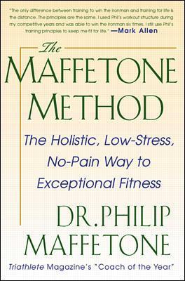 Maffetone Method: The Holistic, Low-Stress, No-Pain Way to Exceptional Fitness book