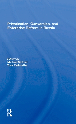 Privatization, Conversion, And Enterprise Reform In Russia by Michael Mcfaul