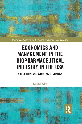 Economics and Management in the Biopharmaceutical Industry in the USA: Evolution and Strategic Change by Rachel Kim