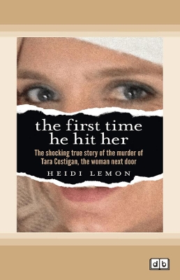 The First Time He Hit Her: The shocking true story of the murder of Tara Costigan, the woman next door by Heidi Lemon