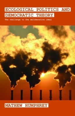 Ecological Politics and Democratic Theory by Mathew Humphrey