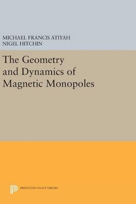 The Geometry and Dynamics of Magnetic Monopoles by Michael Francis Atiyah