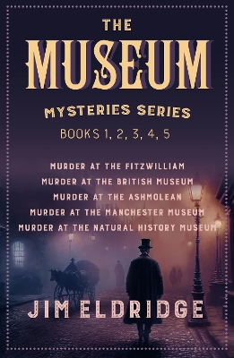 The Museum Mysteries series: Books 1, 2, 3, 4, 5: Murder at the Fitzwilliam, Murder at the British Museum, Murder at the Ashmolean, Murder at the Manchester Museum, Murder at the Natural History Museum by Jim Eldridge