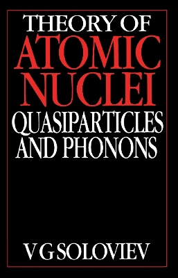 Theory of Atomic Nuclei, Quasi-particle and Phonons by V.G. Soloviev