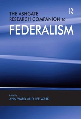 The Ashgate Research Companion to Federalism by Ann Ward