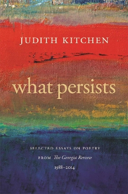 What Persists: Selected Essays on Poetry from The Georgia Review, 1988-2014 book