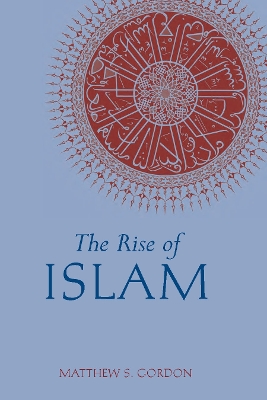 The Rise of Islam by Matthew S. Gordon