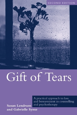 Gift of Tears: A Practical Approach to Loss and Bereavement in Counselling and Psychotherapy by Susan Lendrum