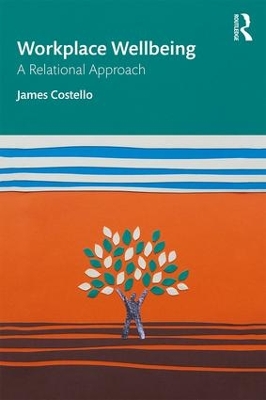 Workplace Wellbeing: A Relational Approach by James Costello