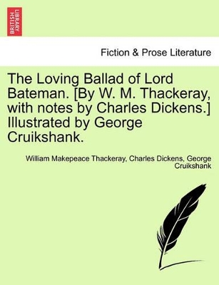 The Loving Ballad of Lord Bateman. [By W. M. Thackeray, with Notes by Charles Dickens.] Illustrated by George Cruikshank. book