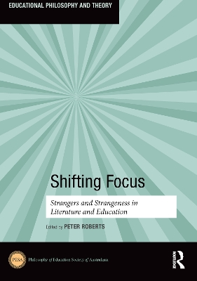 Shifting Focus: Strangers and Strangeness in Literature and Education by Peter Roberts