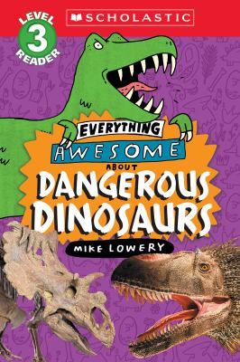 Everything Awesome About: Dangerous Dinosaurs (Scholastic Reader, Level 3) book