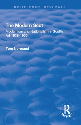The The Modern Scot: Modernism and Nationalism in Scottish Art, 1928-1955 by Tom Normand