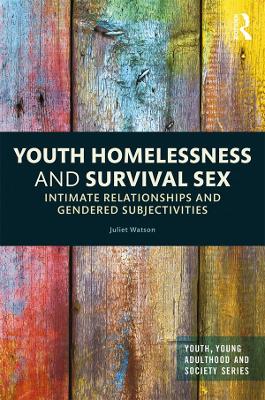 Youth Homelessness and Survival Sex: Intimate Relationships and Gendered Subjectivities by Juliet Watson