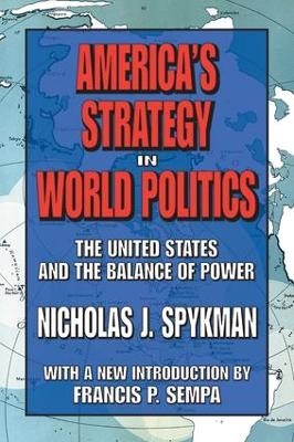 America's Strategy in World Politics by Nicholas J. Spykman