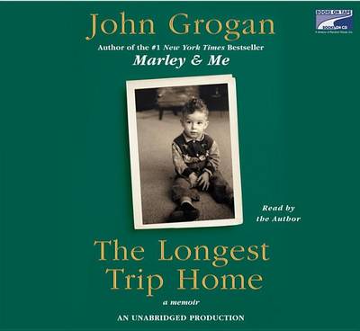 The The Longest Trip Home by John Grogan