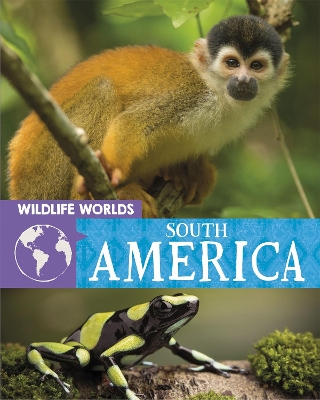 Wildlife Worlds: South America by Tim Harris