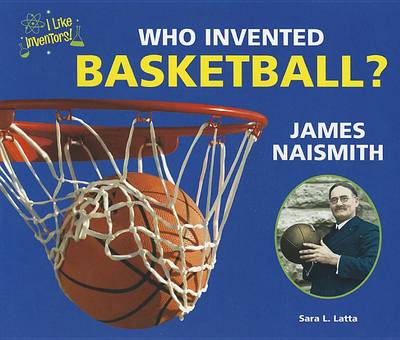 Who Invented Basketball? James Naismith by Sara L Latta