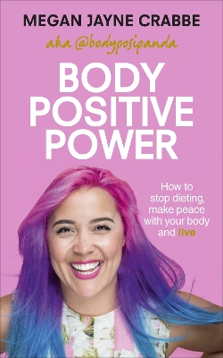 Body Positive Power: How to stop dieting, make peace with your body and live by Megan Jayne Crabbe
