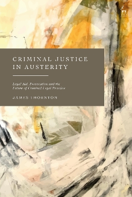 Criminal Justice in Austerity: Legal Aid, Prosecution and the Future of Criminal Legal Practice book