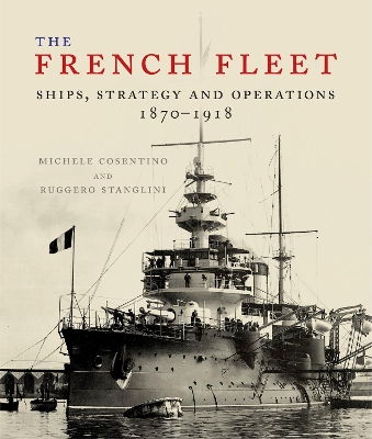 The French Fleet: Ships, Strategy and Operations 1870 - 1918 book