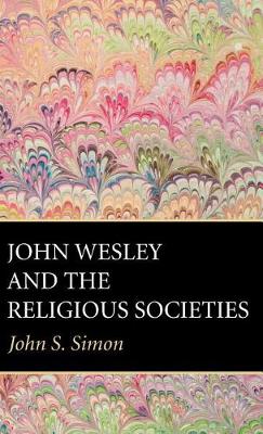 John Wesley and the Religious Societies by John S Simon