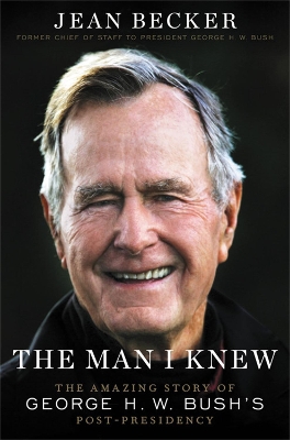 The Man I Knew: The Amazing Story of George H. W. Bush's Post-Presidency book