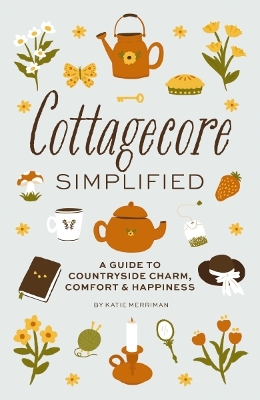 Cottagecore Simplified: A Guide to Countryside Charm, Comfort and Happiness book