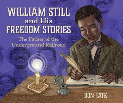 William Still and His Freedom Stories: The Father of the Underground Railroad by Don Tate