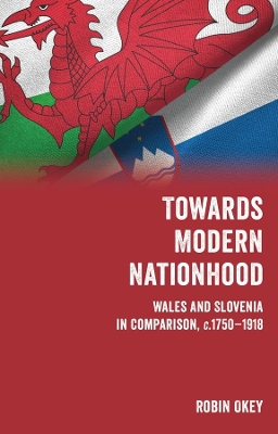 Towards Modern Nationhood: Wales and Slovenia in Comparison, c. 1750-1918 book