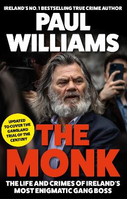 The Monk: The Life and Crimes of Ireland's Most Enigmatic Gang Boss by Paul Williams